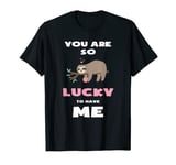 You Are So Lucky To Have Me Womens Valentines Gift Shirt T-Shirt