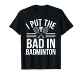 I Put The Bad In Badminton T-Shirt