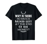 Why Is There So Much Month Left At The End Of The Money T-Shirt