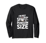 Funny Penguin Quotes Of I Am Not Short I Am Penguin Size Long Sleeve T-Shirt