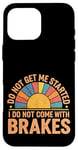 Coque pour iPhone 16 Pro Max Do Not Get Me Started I Do Not Come With Brakes -------