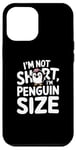 iPhone 12 Pro Max Funny Penguin Quotes Of I Am Not Short I Am Penguin Size Case