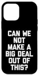 iPhone 12 mini Can We Not Make A Big Deal Out Of This? - Funny Saying Humor Case