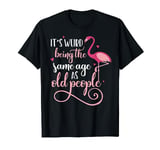 It's Weird Being The Same Age As Old People Women Funny T-Shirt