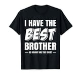 Funny I Have the Best Brother He Bought Me This Shirt T-Shirt