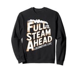 Locomotive Engineer Life Full Steam Ahead Train Lover Sweatshirt