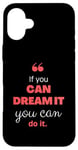 iPhone 16 Plus If you can dream it, you can do it Case