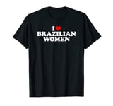 I Love Brazilian Women T-Shirt