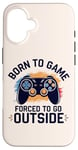 Coque pour iPhone 16 Born to Game Forced Go Outside Manette de jeu vidéo