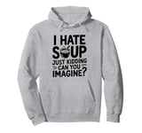 Vintage I Hate Soup Just Kidding Can You Imagine funny Pullover Hoodie