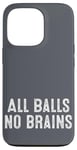 iPhone 13 Pro Funny Adult Humor Shirt All Balls No Brains Case