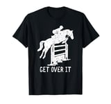 Horse Racing Get Over It Horse Girl Boy Men Women T-Shirt