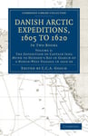 Danish Arctic Expeditions, 1605 to 1620: Volume 2, The Expedition of Captain Jens Munk to Hudson’s Bay in Search of a North-West Passage in 1619–20