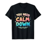 YOU NEED TO Calm Down Message T-Shirt