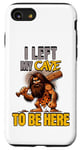 iPhone SE (2020) / 7 / 8 I Left My Cave To Be Here Man Cave Caveman Funny Husband Case