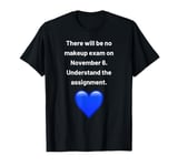 There Will Be No Makeup Exam Understand The Assignment T-Shirt