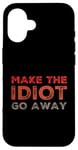 Coque pour iPhone 16 Faites en sorte que l'idiot s'en aille