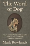 The Word of Dog  What Our Canine Companions Can Teach Us About Living a Good Life