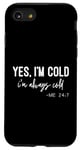 iPhone SE (2020) / 7 / 8 Yes I Am Cold I'm Always Cold 24/7 Case