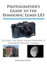 White Knight Press White, Alexander S. Photographer's Guide to the Panasonic Lumix LX5: Getting Most from Panasonic's Advanced Digital Camera