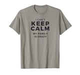 Funny Family Shirt I Can't Keep Calm My Family Is Crazy T-Shirt