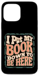 iPhone 13 Pro Max Groovy I Put My Book Down To Be Here Books Reading Lover Case