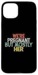 Coque pour iPhone 15 Plus We're Pregnant But Mostly Her, Funny Expectant Father Saying