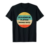 Paddle Ball Shirt | I'd Rather Be Playing Paddle Ball T-Shirt