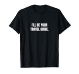 I'll be your travel guide. T-Shirt