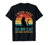 I Work Hard So My Cat Can Have A Better Life T-Shirt