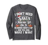 I Don't Need Santa I Already Sit On A Bearded Man's Lap And Long Sleeve T-Shirt