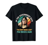 If The Government Says You Don't Need A Gun Funny Quotes T-Shirt