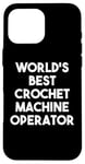 iPhone 16 Pro Max World's Best Crochet Machine Operator Case