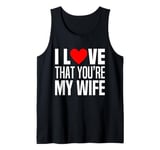 Mens I Love That You Are My Wife Heart Married Husband Spouse Man Tank Top