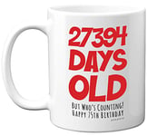 75th Birthday Mug Gift for Men Women Him Her - 27394 Days Old - Funny Adult Seventy-Five Seventy-Fifth Happy Birthday Present for Dad Mum Grandma Nan Grandad Uncle, 11oz Ceramic Dishwasher Safe Mugs