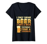 Womens I Only Drink Beer 3 Days A Week Yesterday Today And Tomorrow V-Neck T-Shirt