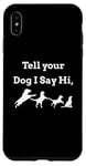 iPhone XS Max Tell your Dog I Say Hi Funny Humor Puppy Pet Love Saying Case