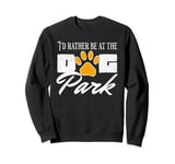 i'd rather be at the dog park to pet dogs Sweatshirt