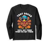 Trot Squad We'll Get There When We Get There, Thanksgiving Long Sleeve T-Shirt