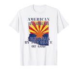 Arizona - American By Birth Arizonan By The Grace of God T-Shirt