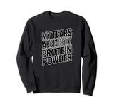 My tears are mostly protein powder Funny Gym workout Humor 2 Sweatshirt