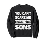 You Can't Scare Me I Have Three Sons Fathers Day of 3 Boys Sweatshirt