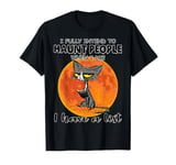 Cat I Fully Intend To Haunt People When I Die I Have A List T-Shirt