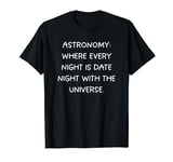 Astronomy: Where every night is a date with the universe T-Shirt