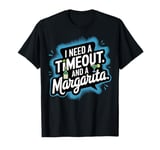 I Need a Timeout and a Margarita T-Shirt