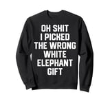 oh shit i picked the wrong white elephant gift Adults Sweatshirt