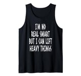 I'm Not Real Smart But I Can Lift Heavy Things Tank Top