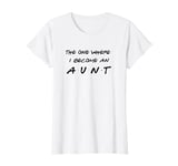 Womens The One Where I Became An Aunt - New Aunt - Auntie T-Shirt