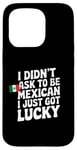 Coque pour iPhone 15 Pro Citations mexicaines I Didn't Ask To Be Mexican I Just Got Lucky