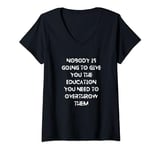 Womens Nobody is going to give you the education you need V-Neck T-Shirt